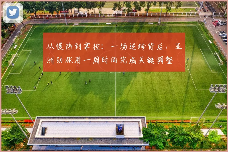 从慢热到掌控：一场逆转背后，亚洲劲旅用一周时间完成关键调整